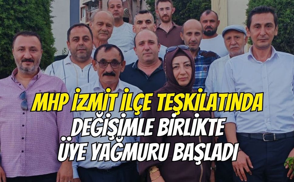MHP İzmit İlçe Teşkilatında Değişimle Birlikte Üye Yağmuru Başladı