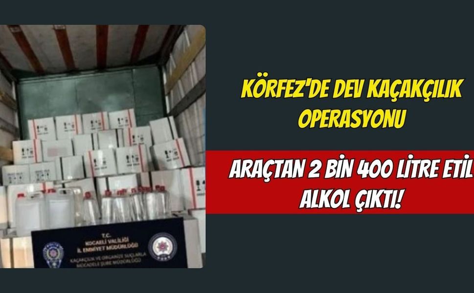 Körfez'de Dev Kaçakçılık Operasyonu: Araçtan 2 Bin 400 Litre Etil Alkol Çıktı!