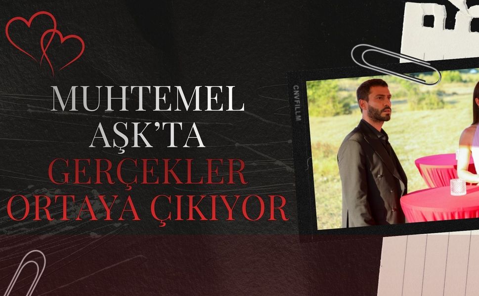 Muhtemel Aşk’ta Gerçekler Ortaya Çıkıyor