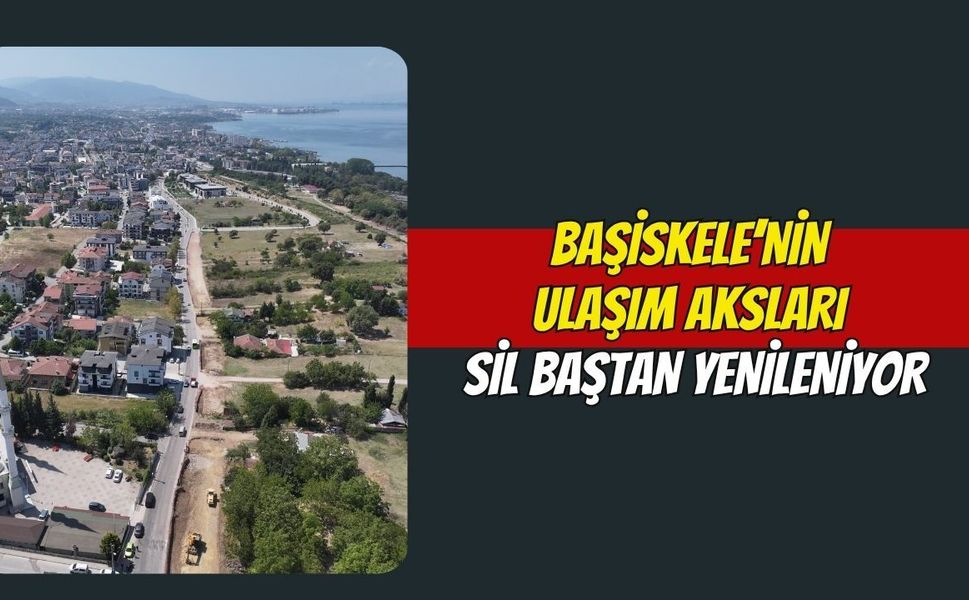 Başiskele’nin Ulaşım Aksları Sil Baştan Yenileniyor