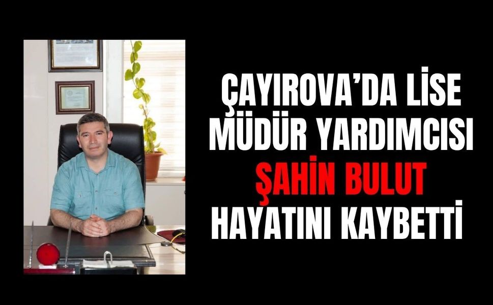 Çayırova'da lise Müdür Yardımcısı Şahin Bulut Hayatını Kaybetti