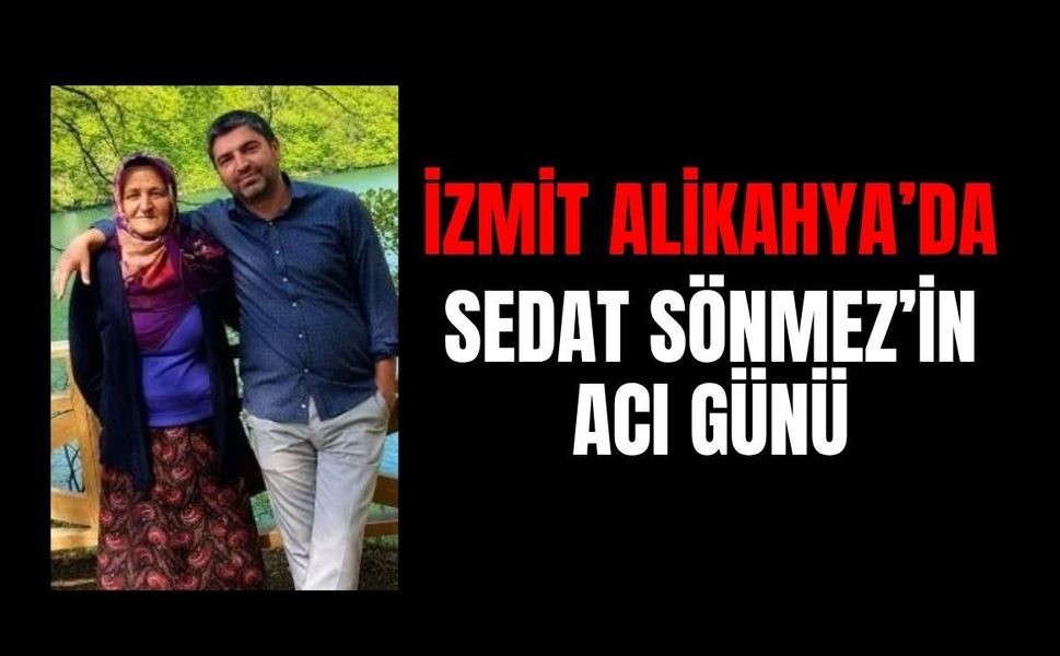 İzmit Alikahya’da Sedat Sönmez'in acı günü