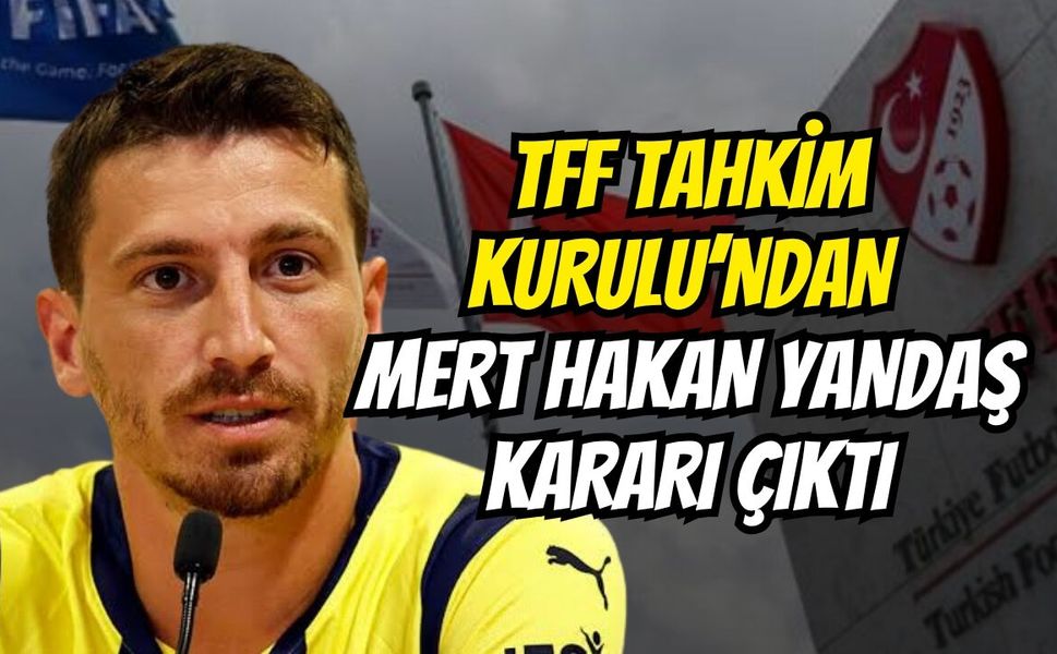 TFF Tahkim Kurulu’ndan Mert Hakan Yandaş Kararı Çıktı