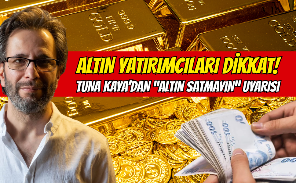 Altın Yatırımcıları Dikkat! Tuna Kaya’dan “Satmak İçin Acele Etmeyin” Uyarısı