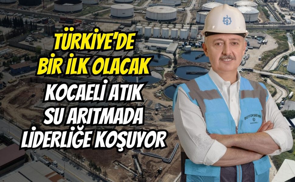 Türkiye’de Bir İlk Olacak: Kocaeli Atık Su Arıtmada Liderliğe Koşuyor