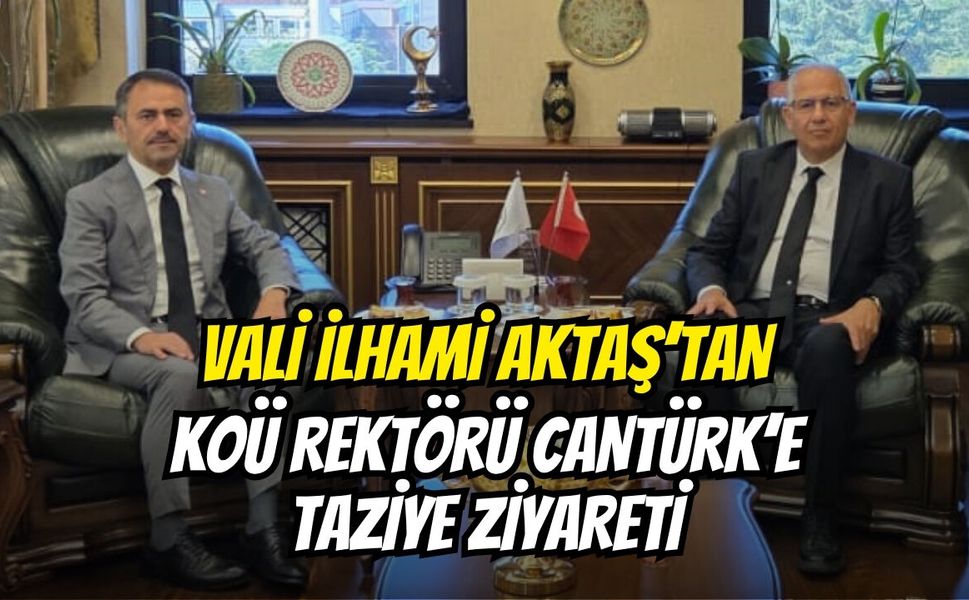 Vali İlhami Aktaş’tan KOÜ Rektörü Cantürk’e Taziye Ziyareti