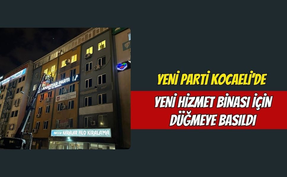 YENİ Parti Kocaeli’de Yeni Hizmet Binası İçin Düğmeye Basıldı: KESOB Tabelası Söküldü!