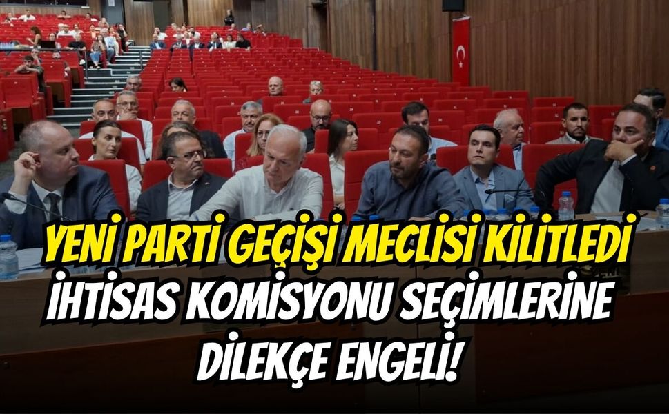 YENİ Parti Geçişi Meclisi Kilitledi: İhtisas Komisyonu Seçimlerine Dilekçe Engeli!