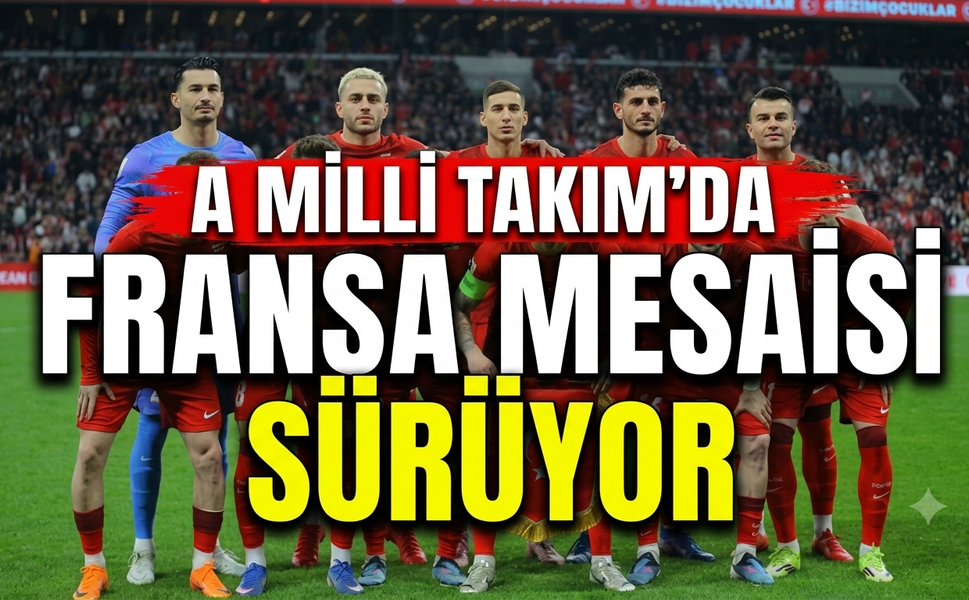 A Milli Takım’da Fransa Mesaisi Sürüyor