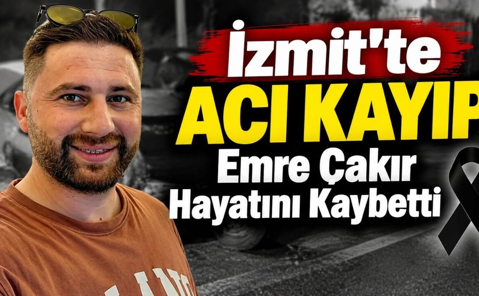 İzmit’te Acı Kayıp Emre Çakır Hayatını Kaybetti