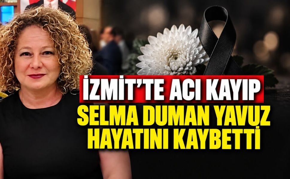 İzmit’te acı kayıp: Selma Duman Yavuz hayatını kaybetti