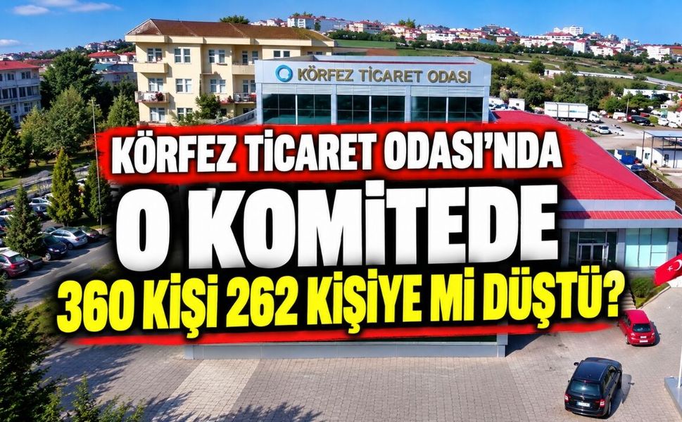 Körfez Ticaret Odası’nda O Komitede 360 Kişi 262 Kişiye Mi Düştü?
