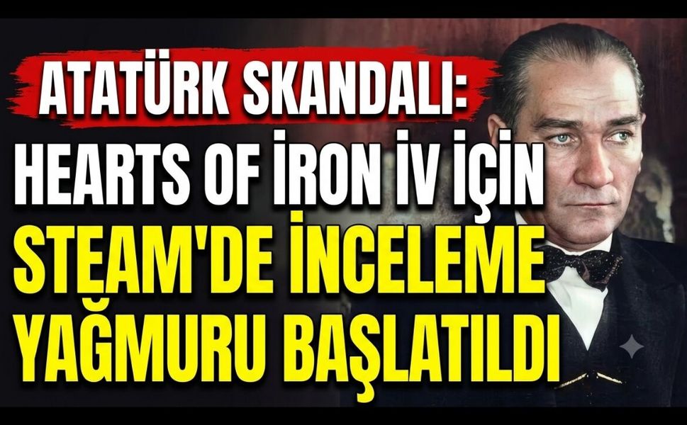 Paradox Interactive'den Atatürk Skandalı: Hearts of Iron IV İçin Steam'de İnceleme Yağmuru Başlatıldı