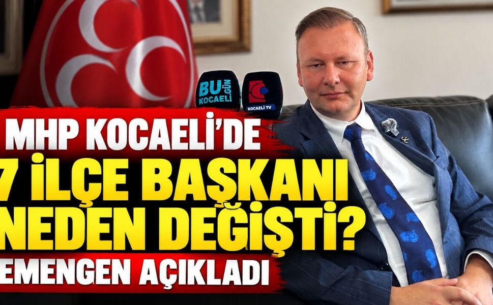 MHP Kocaeli’de 7 ilçe başkanı neden değişti? Emengen açıkladı