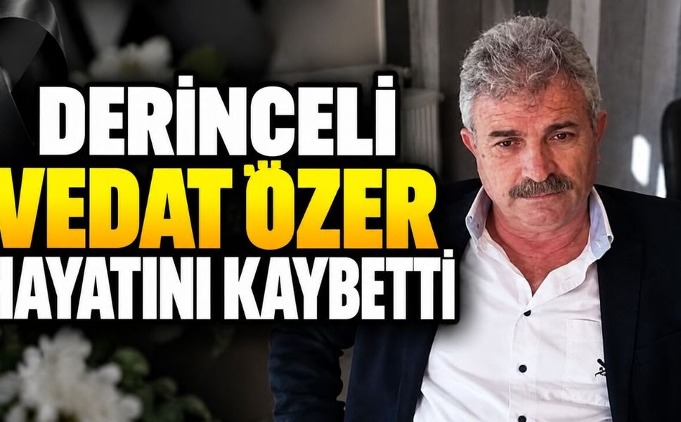Derinceli Vedat Özer hayatını kaybetti