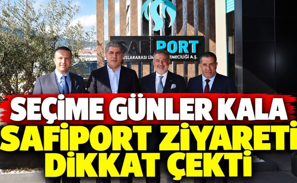 Seçime günler kala Safiport ziyareti dikkat çekti