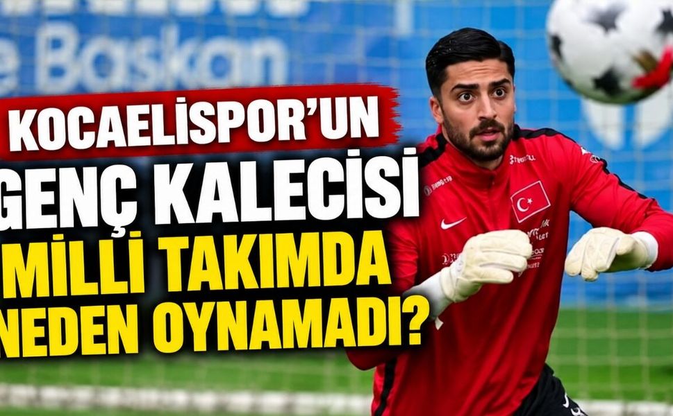 Kocaelispor’un genç kalecisi milli takımda neden oynamadı?