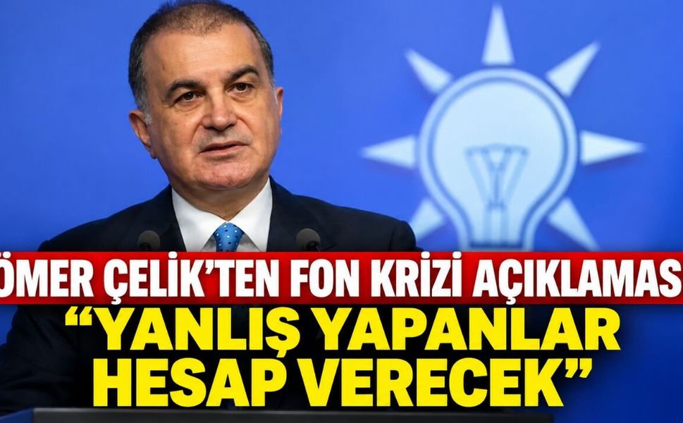 Ömer Çelik’ten fon krizi açıklaması: Yanlış yapanlar hesap verecek