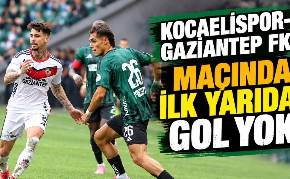 Kocaelispor-Gaziantep FK Maçında İlk Yarıda Gol Yok