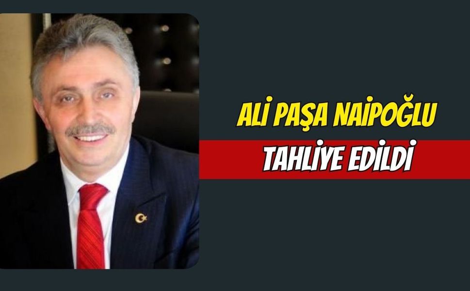 Ali Paşa Naipoğlu Tahliye Edildi