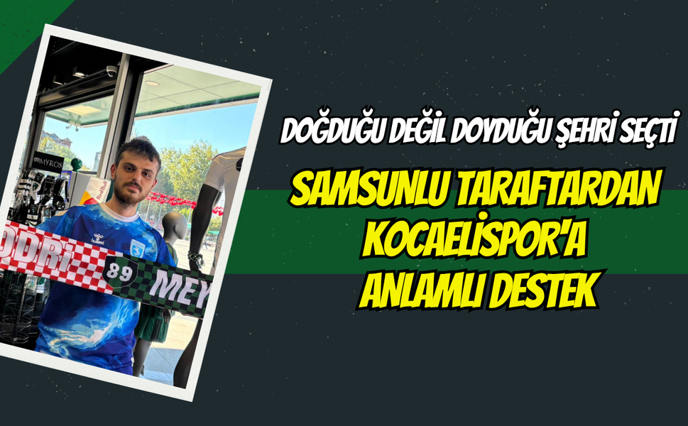 Doğduğu Değil Doyduğu Şehri Seçti: Samsunlu Taraftardan Kocaelispor'a Anlamlı Destek