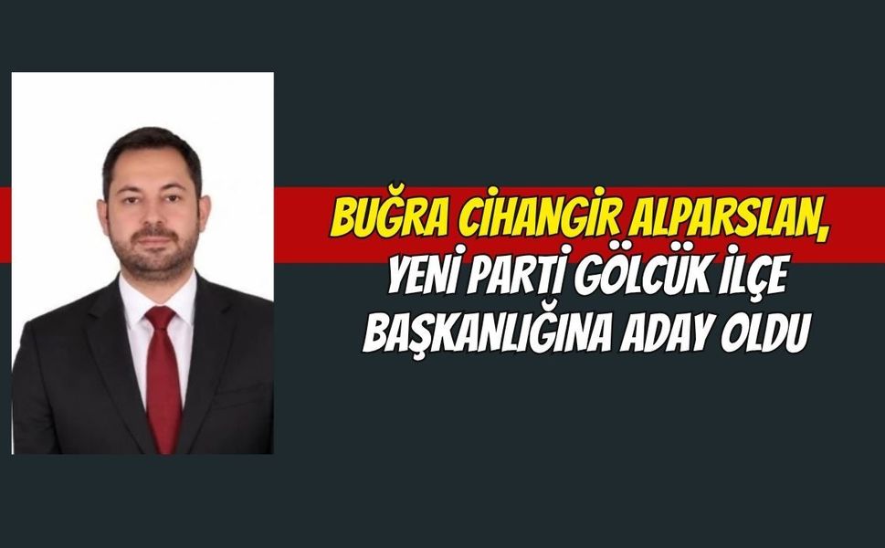 Buğra Cihangir Alparslan, Yeni Parti Gölcük İlçe Başkanlığına aday oldu
