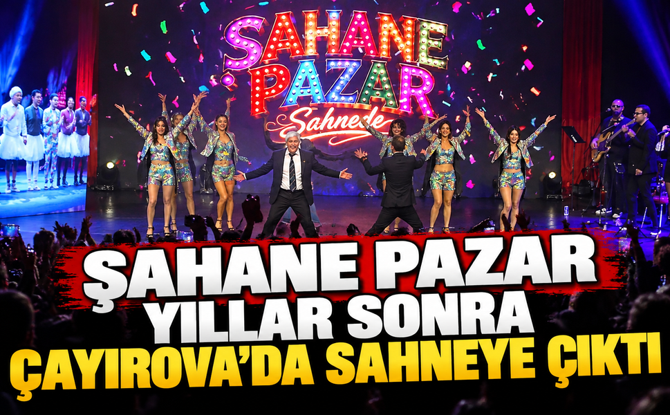 Şahane Pazar yıllar sonra Çayırova’da sahneye çıktı
