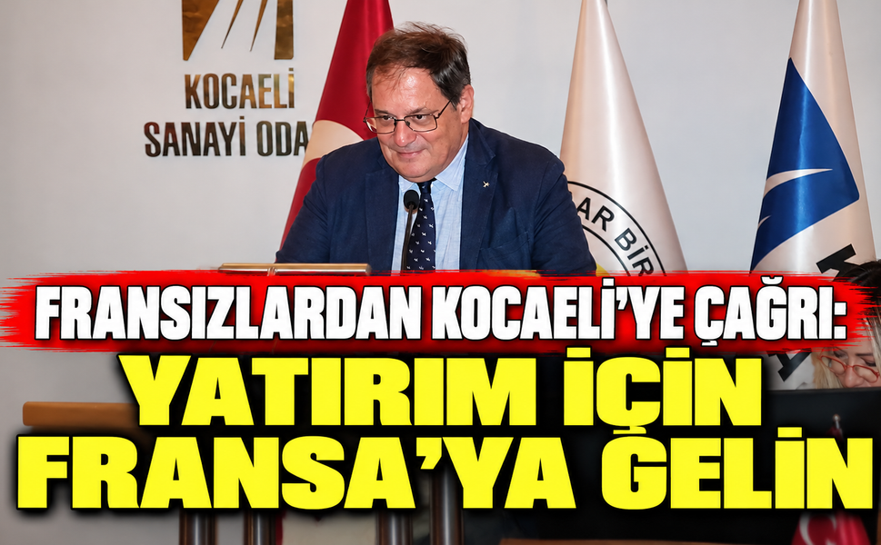 Fransızlardan Kocaeli’ye çağrı: Yatırım için Fransa’ya gelin