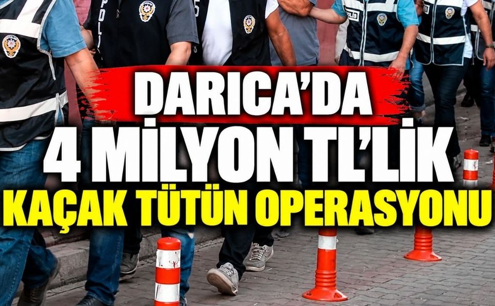 Darıca’da 4 milyon TL’lik kaçak tütün operasyonu