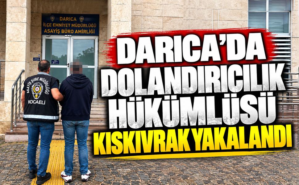 Darıca’da Dolandırıcılık Hükümlüsü Kıskıvrak Yakalandı