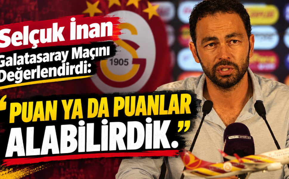 Selçuk İnan Galatasaray Maçını Değerlendirdi: “Puan ya da Puanlar alabilirdik.”
