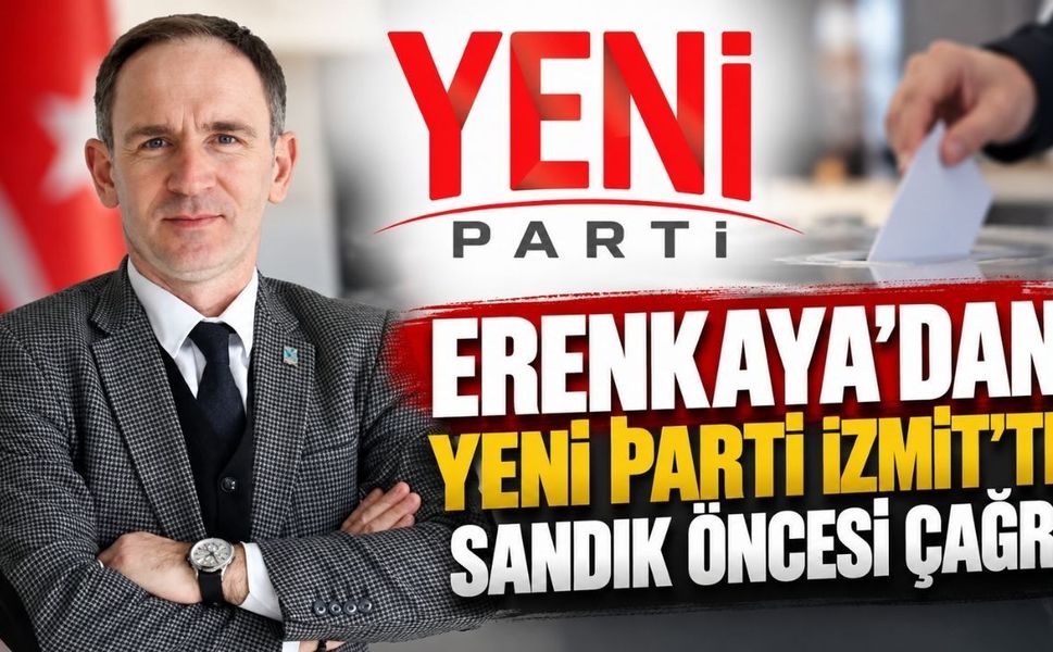 Erenkaya’dan YENİ Parti İzmit’te sandık öncesi çağrı