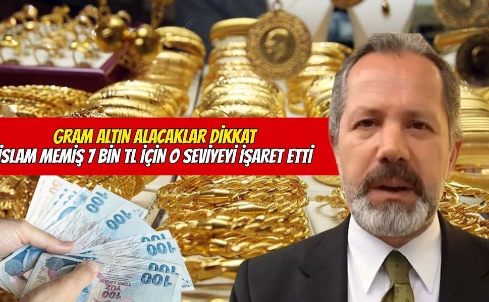 Gram altın alacaklar dikkat: İslam Memiş 7 bin TL için o seviyeyi işaret etti