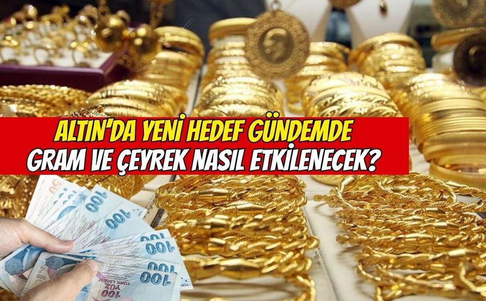 Altında yeni hedef gündemde: Gram ve çeyrek altın nasıl etkilenecek?