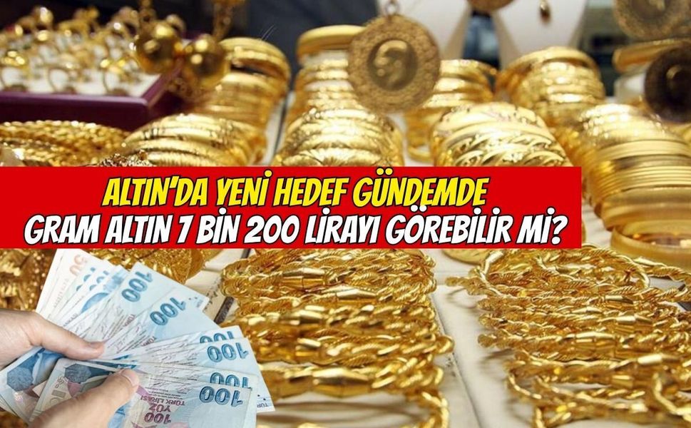 Altında yeni hedef gündemde: Gram altın 7 bin 200 TL’yi görebilir mi?