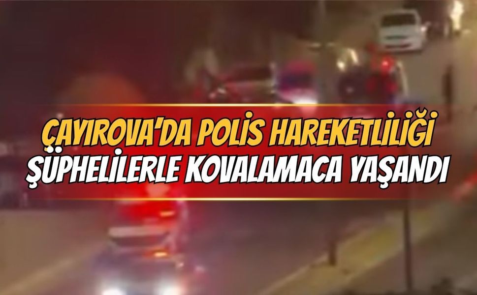 Çayırova’da polis hareketliliği: Şüphelilerle kovalamaca yaşandı