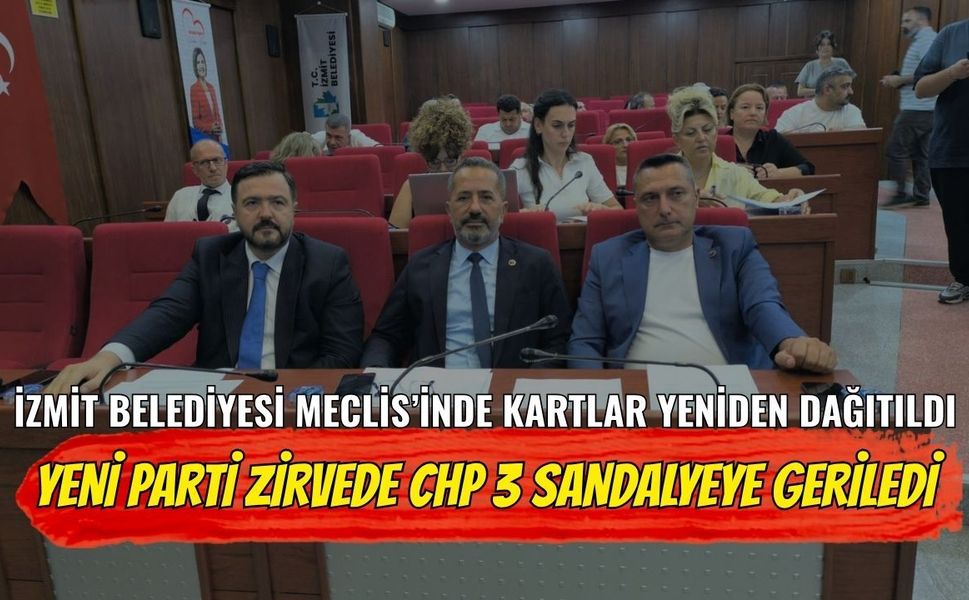 İzmit Belediye Meclisi’nde Kartlar Yeniden Dağıtıldı: YENİ Parti Zirvede, CHP 3 Sandalyeye Geriledi!