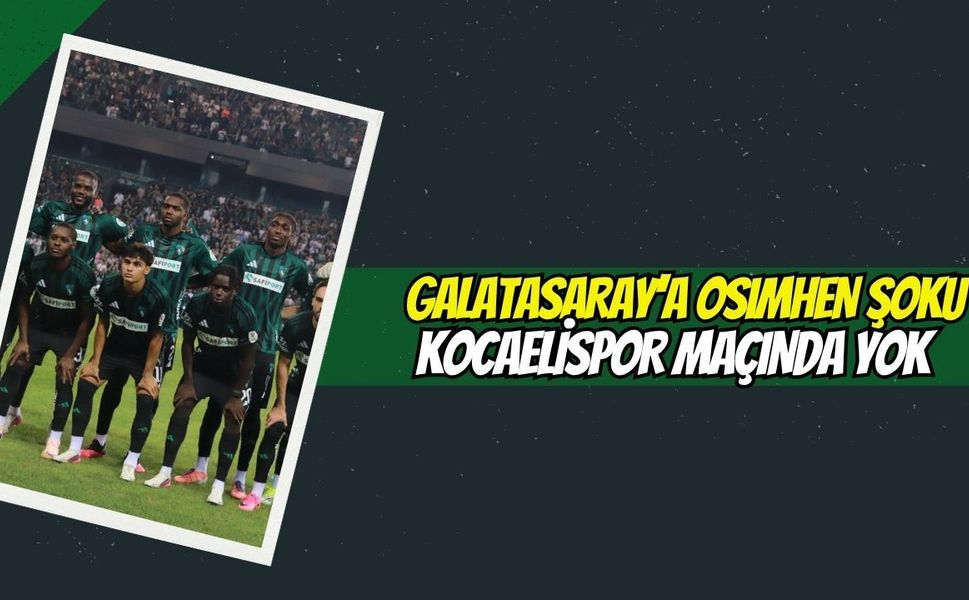 Galatasaray'a Osımhen Şoku Kocaelispor Maçında Yok