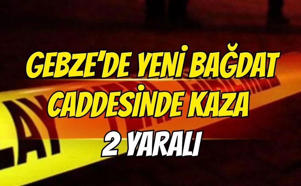 Gebze Yeni Bağdat Caddesi’nde kaza! 2 yaralı