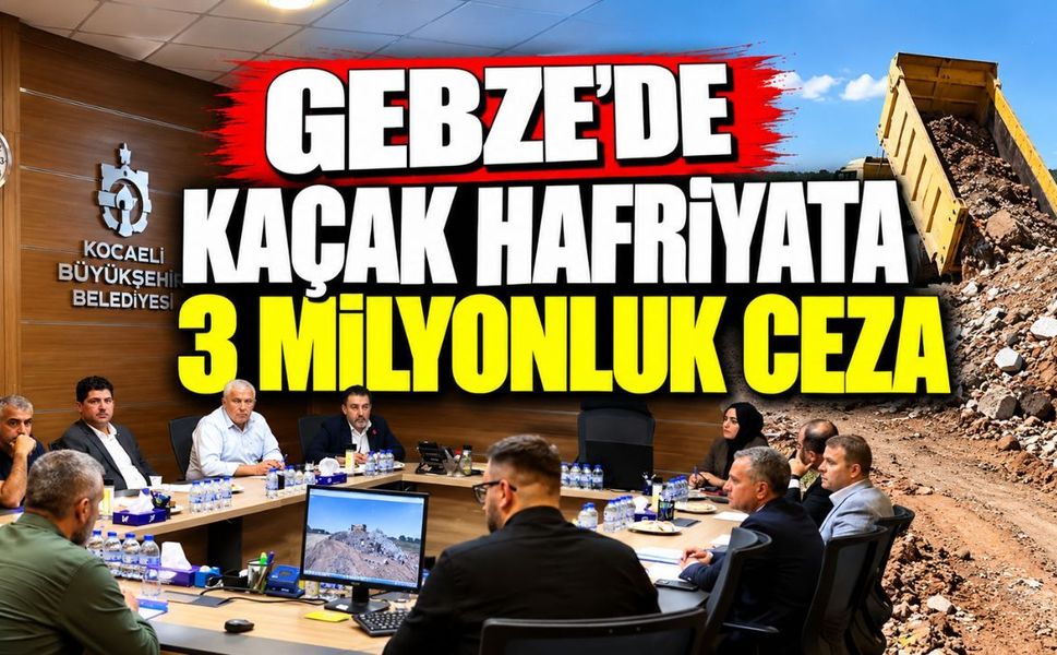 Gebze’de kaçak hafriyata 3 milyonluk ceza