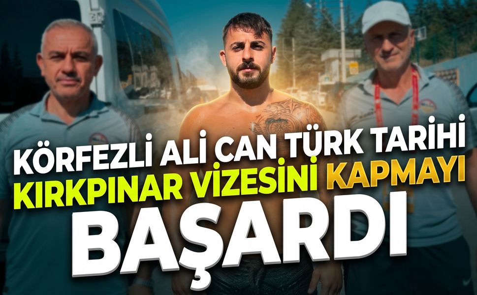 Körfezli Ali Can Türk Tarihi Kırkpınar Vizesini Kapmayı Başardı