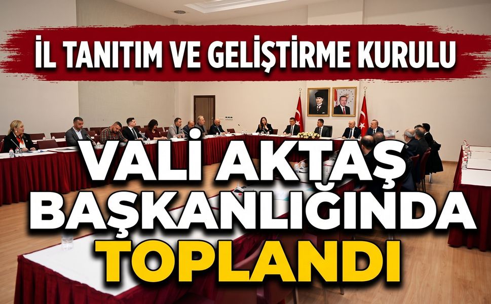 İl Tanıtım ve Geliştirme Kurulu Vali Aktaş Başkanlığında Toplandı