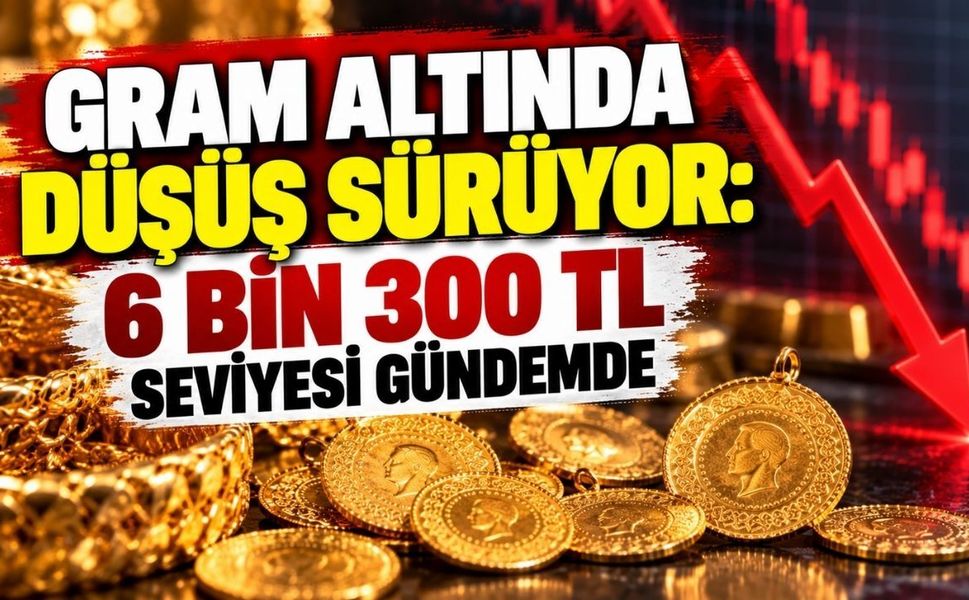 Gram altında düşüş sürüyor: 6 bin 300 TL seviyesi gündemde