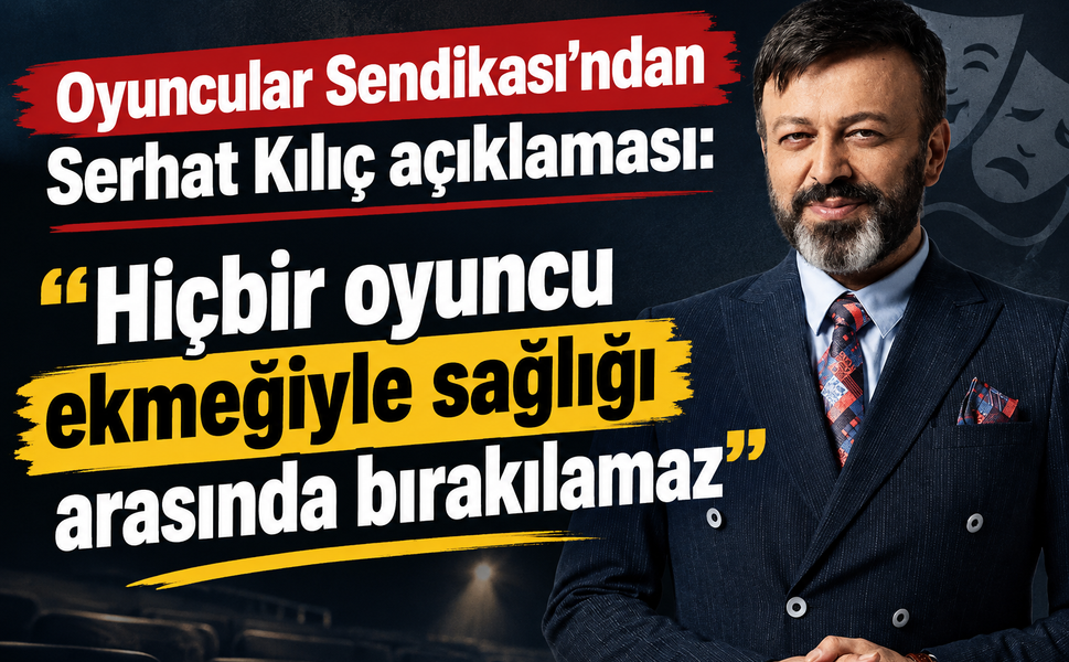 Oyuncular Sendikası'ndan Serhat Kılıç açıklaması: "Hiçbir oyuncu ekmeğiyle sağlığı arasında bırakılamaz"