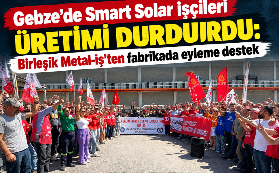 Gebze'de Smart Solar işçileri üretimi durdurdu: Birleşik Metal-İş'ten fabrikada eyleme destek