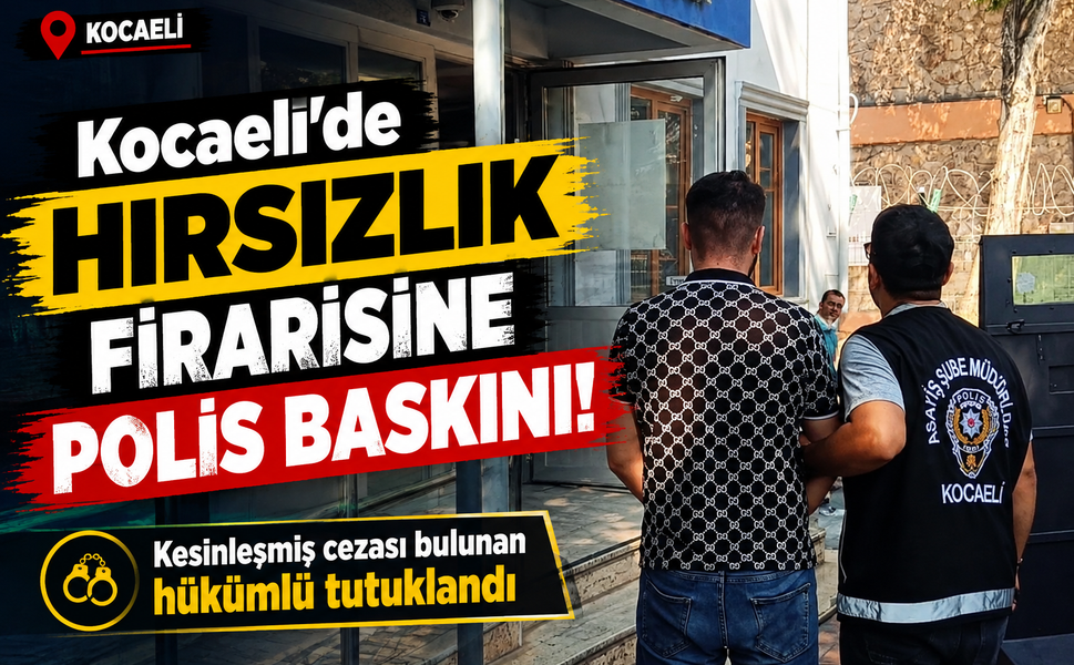 Kocaeli'de hırsızlık firarisine polis baskını: Kesinleşmiş cezası bulunan hükümlü tutuklandı