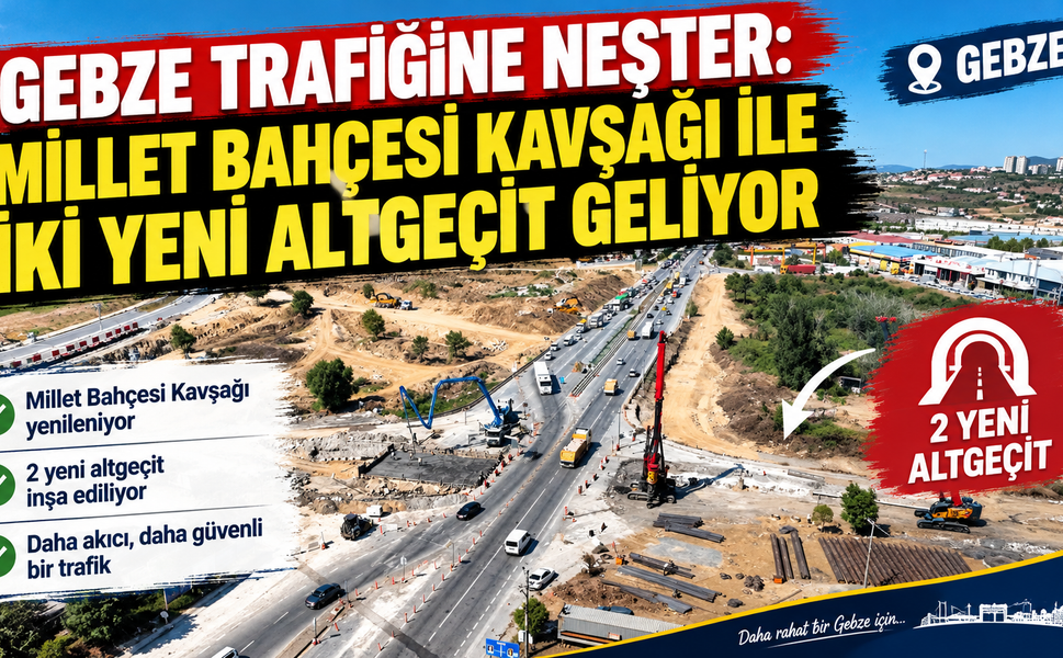 Gebze trafiğine neşter: Millet Bahçesi Kavşağı ile iki yeni altgeçit geliyor