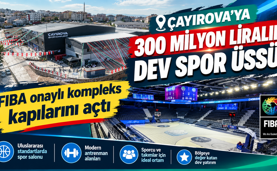 Çayırova’ya 300 milyon liralık dev spor üssü: FIBA onaylı kompleks kapılarını açtı