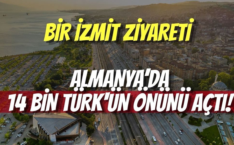 Bir İzmit Ziyareti, Almanya’da 14 Bin Türk'ün Önünü Açtı