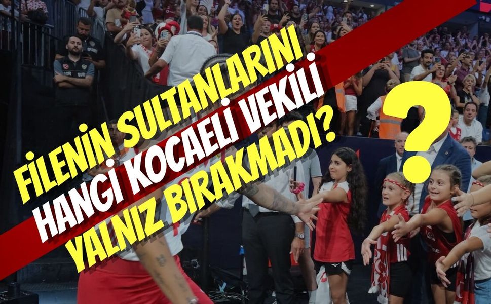 Filenin Sultanlarını Hangi Kocaeli Vekili Yalnız Bırakmadı?